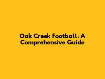 Oak Creek Football: A Comprehensive Guide