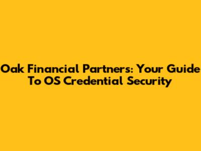 Oak Financial Partners: Your Guide To OS Credential Security