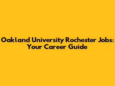 Oakland University Rochester Jobs: Your Career Guide