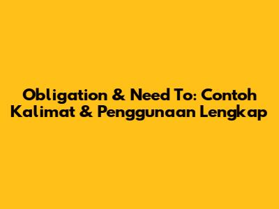 Obligation & Need To: Contoh Kalimat & Penggunaan Lengkap