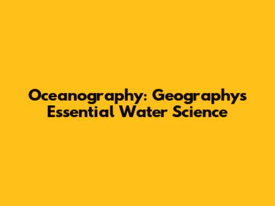Oceanography: Geography's Essential Water Science