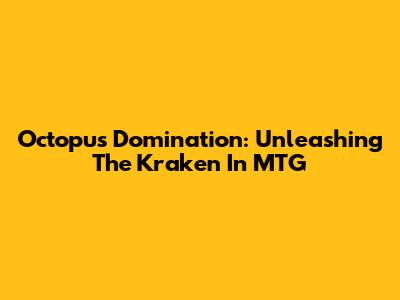 Octopus Domination: Unleashing The Kraken In MTG