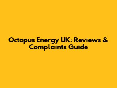 Octopus Energy UK: Reviews & Complaints Guide