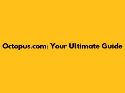 Octopus.com: Your Ultimate Guide