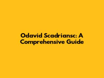 Odavid Scadriansc: A Comprehensive Guide