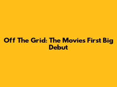 Off The Grid: The Movie's First Big Debut