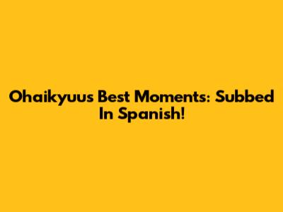 Ohaikyuu's Best Moments: Subbed In Spanish!