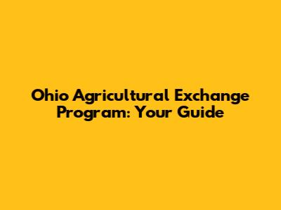 Ohio Agricultural Exchange Program: Your Guide