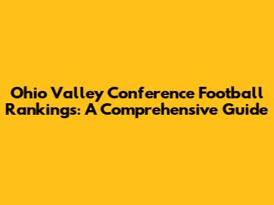 Ohio Valley Conference Football Rankings: A Comprehensive Guide
