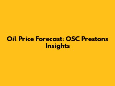 Oil Price Forecast: OSC Preston's Insights