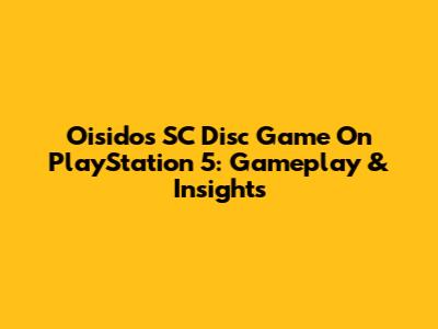 Oisido's SC Disc Game On PlayStation 5: Gameplay & Insights