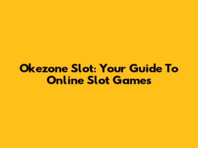 Okezone Slot: Your Guide To Online Slot Games