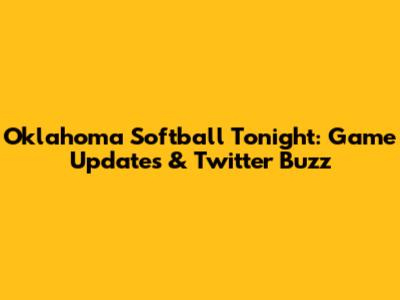 Oklahoma Softball Tonight: Game Updates & Twitter Buzz