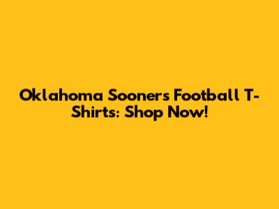 Oklahoma Sooners Football T-Shirts: Shop Now!