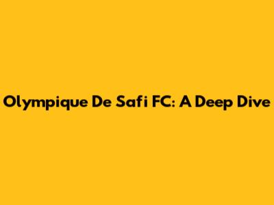 Olympique De Safi FC: A Deep Dive