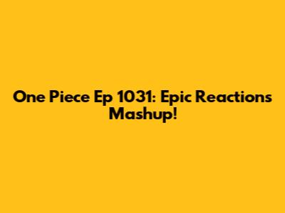 One Piece Ep 1031: Epic Reactions Mashup!