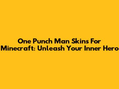 One Punch Man Skins For Minecraft: Unleash Your Inner Hero