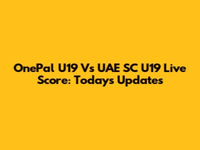 OnePal U19 Vs UAE SC U19 Live Score: Today's Updates