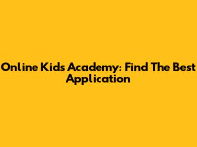 Online Kids Academy: Find The Best Application