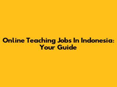 Online Teaching Jobs In Indonesia: Your Guide