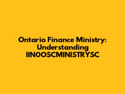 Ontario Finance Ministry: Understanding IIN0OSCMINISTRYSC