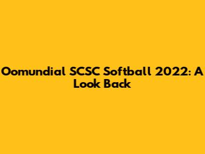 Oomundial SCSC Softball 2022: A Look Back