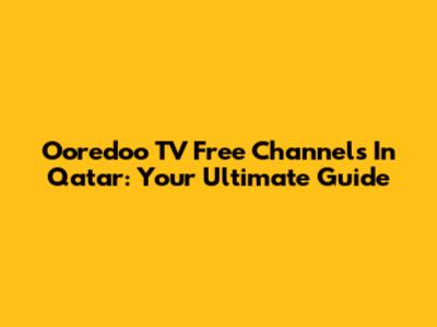 Ooredoo TV Free Channels In Qatar: Your Ultimate Guide