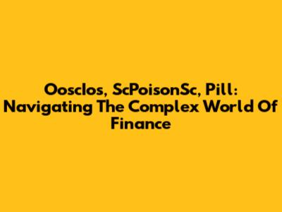 OoscIos, ScPoisonSc, Pill: Navigating The Complex World Of Finance