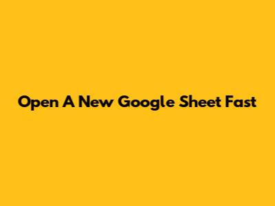 Open A New Google Sheet Fast