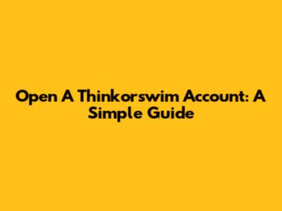 Open A Thinkorswim Account: A Simple Guide