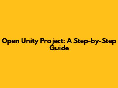 Open Unity Project: A Step-by-Step Guide