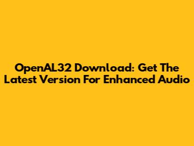 OpenAL32 Download: Get The Latest Version For Enhanced Audio