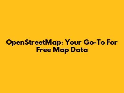 OpenStreetMap: Your Go-To For Free Map Data