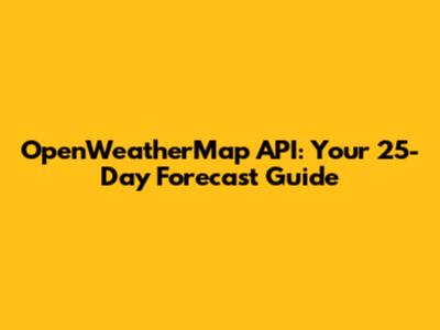 OpenWeatherMap API: Your 25-Day Forecast Guide