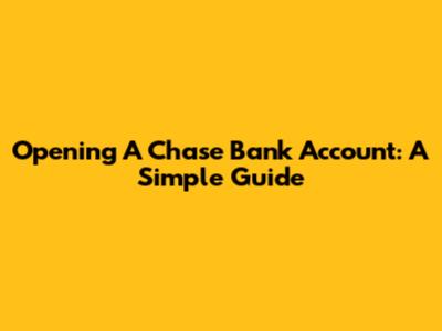 Opening A Chase Bank Account: A Simple Guide