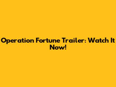 Operation Fortune Trailer: Watch It Now!