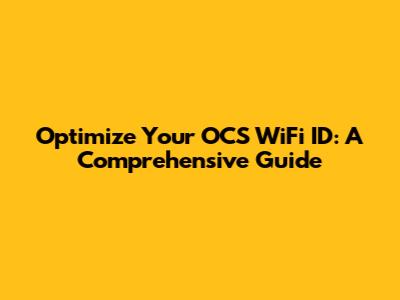 Optimize Your OCS WiFi ID: A Comprehensive Guide