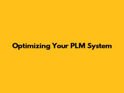 Optimizing Your PLM System