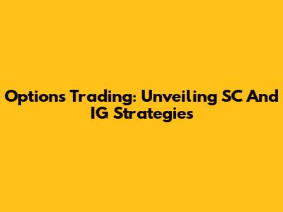 Options Trading: Unveiling SC And IG Strategies