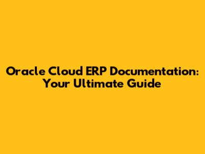 Oracle Cloud ERP Documentation: Your Ultimate Guide