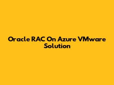 Oracle RAC On Azure VMware Solution
