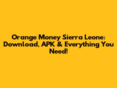Orange Money Sierra Leone: Download, APK & Everything You Need!