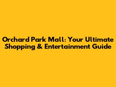 Orchard Park Mall: Your Ultimate Shopping & Entertainment Guide