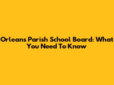 Orleans Parish School Board: What You Need To Know