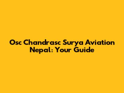 Osc Chandrasc Surya Aviation Nepal: Your Guide