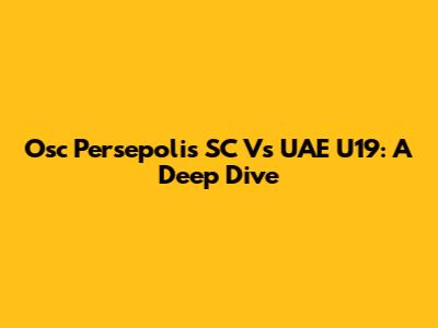 Osc Persepolis SC Vs UAE U19: A Deep Dive