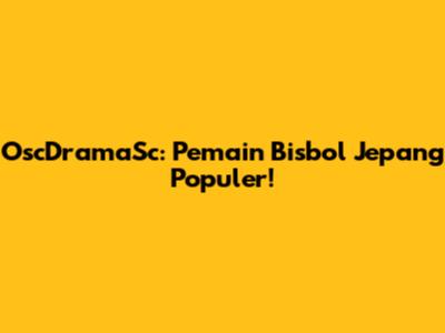 OscDramaSc: Pemain Bisbol Jepang Populer!