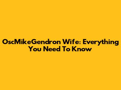 OscMikeGendron Wife: Everything You Need To Know