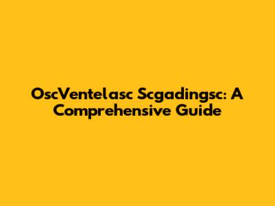 OscVentelasc Scgadingsc: A Comprehensive Guide
