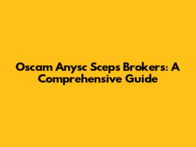 Oscam Anysc Sceps Brokers: A Comprehensive Guide